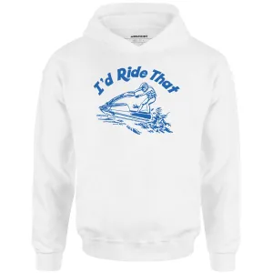 I'd Ride That - Unisex Hoodie